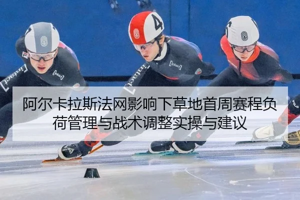 阿尔卡拉斯法网影响下草地首周赛程负荷管理与战术调整实操与建议